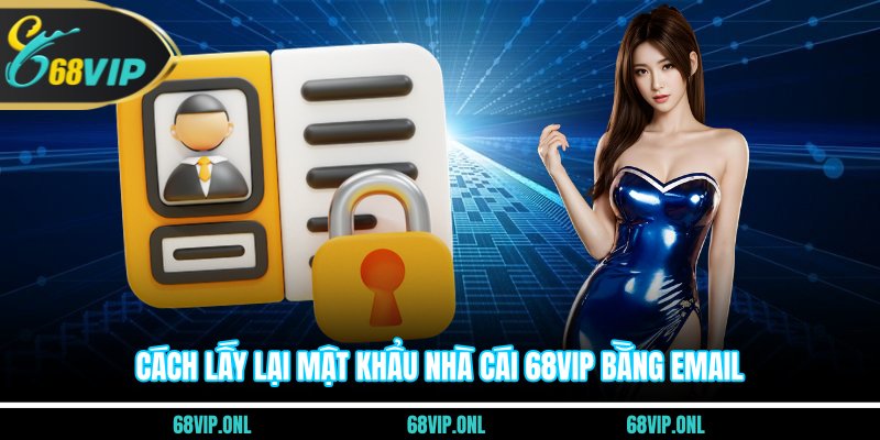 Cách lấy lại mật khẩu nhà cái 68VIP bằng email