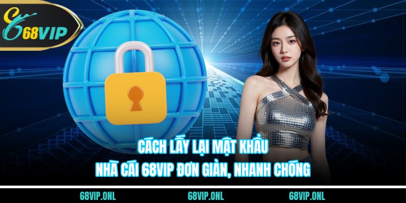 Cách Lấy Lại Mật Khẩu Nhà Cái 68VIP