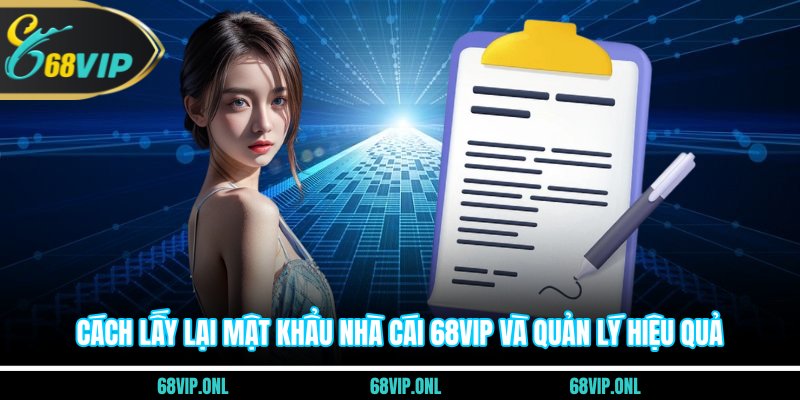 Cách lấy lại mật khẩu nhà cái 68VIP và quản lý hiệu quả