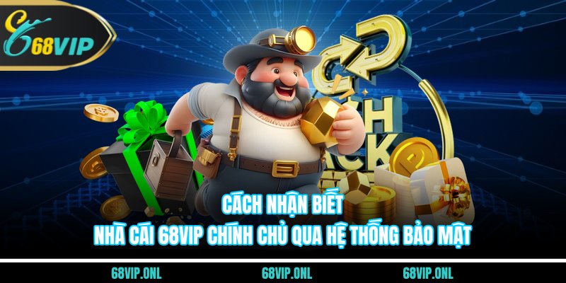 Cách nhận biết nhà cái 68VIP chính chủ qua hệ thống bảo mật