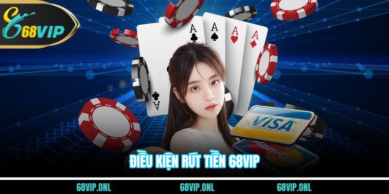 Điều kiện rút tiền 68VIP