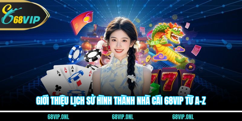 Giới thiệu lịch sử hình thành nhà cái 68VIP từ A–Z