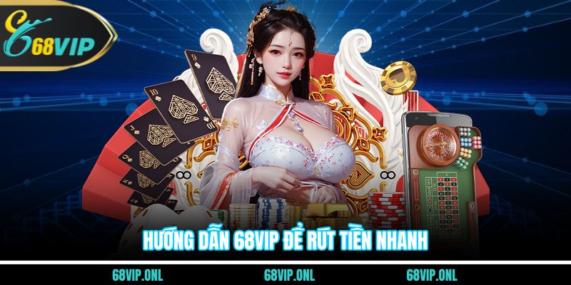 Hướng dẫn 68VIP để rút tiền nhanh