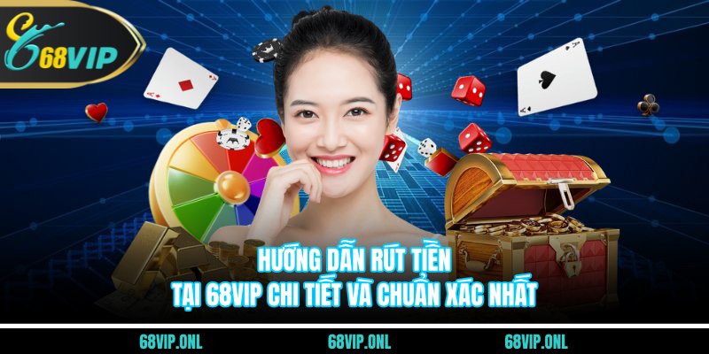 Hướng Dẫn Rút Tiền Tại 68VIP