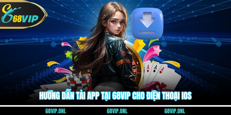 Hướng dẫn tải app tại 68VIP cho điện thoại iOS