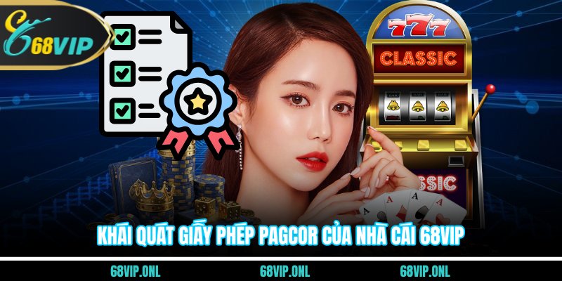 Khái quát giấy phép PAGCOR của nhà cái 68VIP