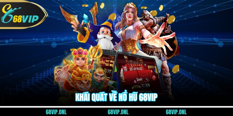 Khái quát về nổ hũ 68VIP