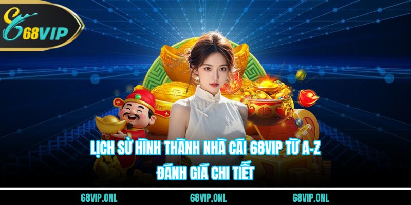 Lịch Sử Hình Thành Nhà Cái 68VIP Từ A-Z