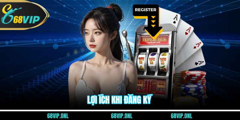 Lợi ích khi đăng ký