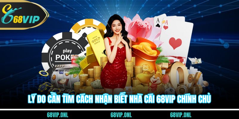 Lý do cần tìm cách nhận biết nhà cái 68VIP chính chủ