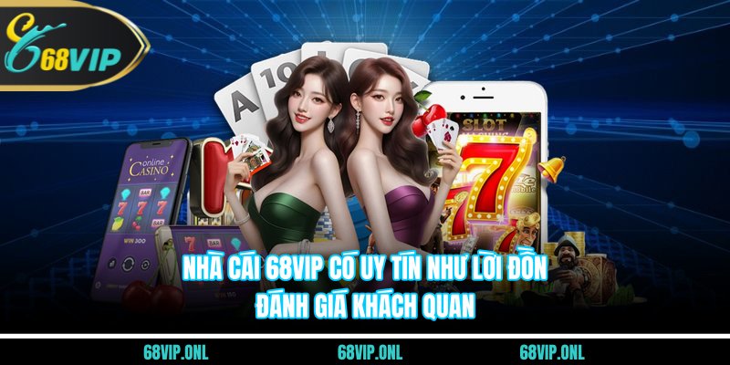 Nhà Cái 68VIP Có Uy Tín Như Lời Đồn