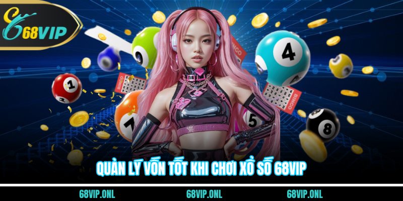 Quản lý vốn tốt khi chơi xổ số 68VIP