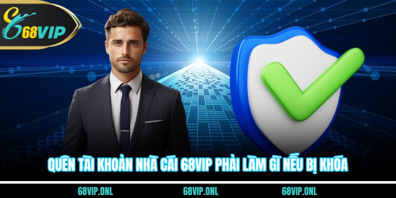 Quên tài khoản nhà cái 68VIP phải làm gì nếu bị khóa