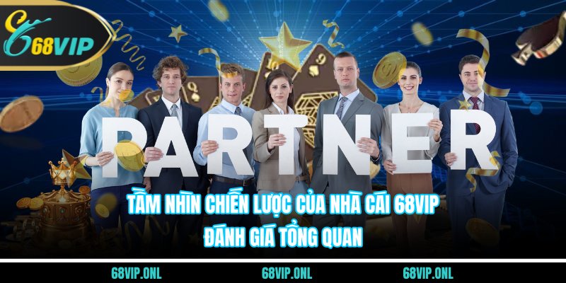Tầm Nhìn Chiến Lược Của Nhà Cái 68VIP