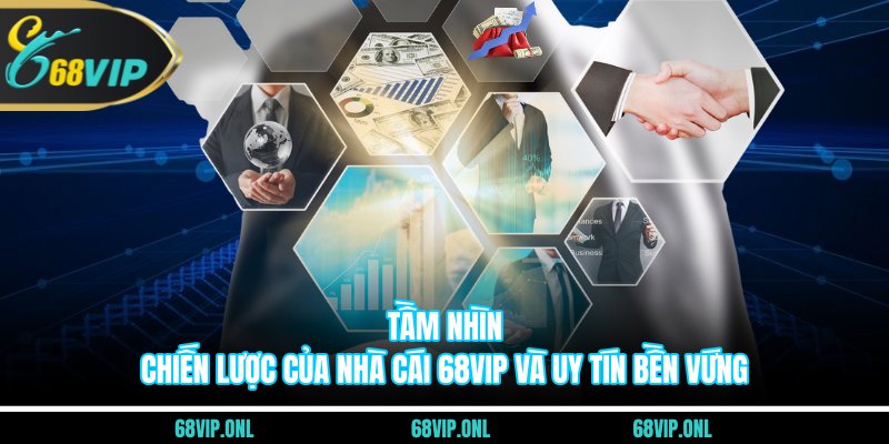 Tầm nhìn chiến lược của nhà cái 68VIP và uy tín bền vứng