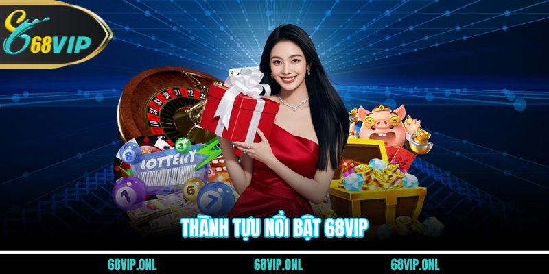 Thành tựu nổi bật 68VIP