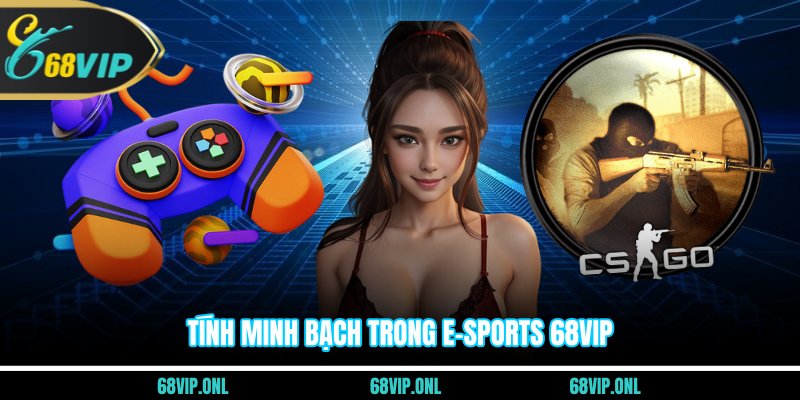 Tính minh bạch trong ESports 68VIP